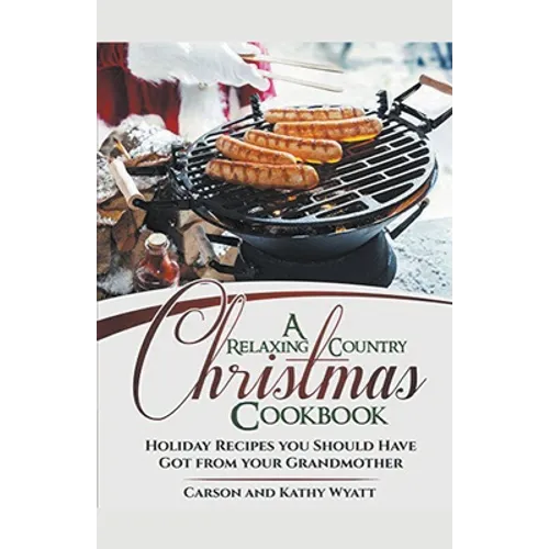 A Relaxing Country Christmas Cookbook: Holiday Recipes you Should Have got From Your Grandmother!