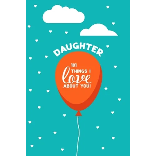 Daughter, 101 Things I Love About You: Personalized gift for your daughter, young or adult. This book is a treasure as a Valentine, birthday gift, or