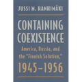 Containing Coexistence: America, Russia, and the "finnish Solution," 1945-1956