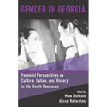 Gender in Georgia: Feminist Perspectives on Culture, Nation, and History in the South Caucasus