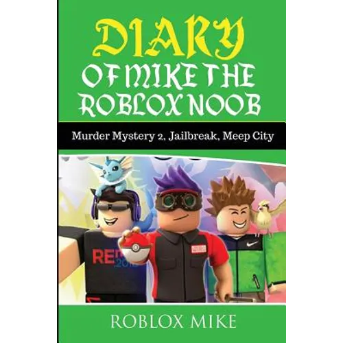Diary of Mike the Roblox Noob: Murder Mystery 2, Jailbreak, MeepCity, Complete Story