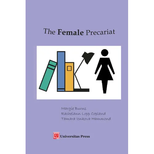 The Female Precariat: Gender and Contingency in the Professional Work Force