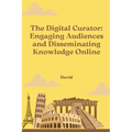 The Digital Curator: Engaging Audiences and Disseminating Knowledge Online