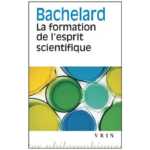 Gaston Bachelard: La Formation de l'Esprit Scientifique: Contribution a Une Psychanalyse de la Connaissance Objective