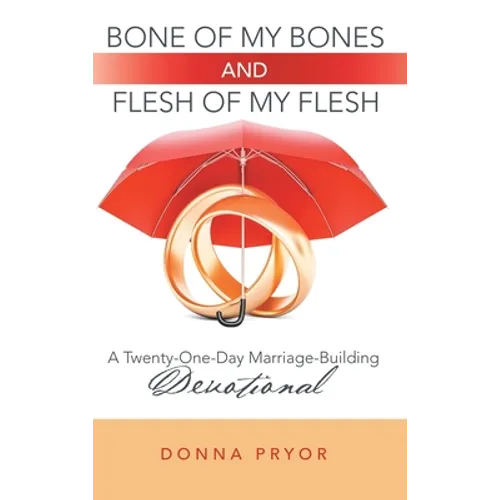 Bone of My Bones and Flesh of My Flesh: A Twenty-One-Day Marriage-Building Devotional