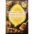 The Jackfruit Bible: 101 Ultimate Recipes for Every Occasion