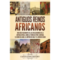Antiguos reinos africanos: Una guía fascinante de las civilizaciones de la antigua África, como la tierra de Punt, Cartago, el Reino de Axum, el Imper