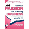 Turn Your Passion Into A Thriving Business - How To Start A Business That Will CRUSH IT!!: A Rookie Entrepreneur Start Up Guide