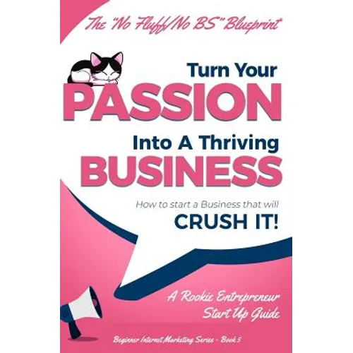 Turn Your Passion Into A Thriving Business - How To Start A Business That Will CRUSH IT!!: A Rookie Entrepreneur Start Up Guide