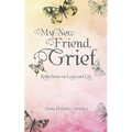 My New Friend, Grief: Reflections on Loss and Life