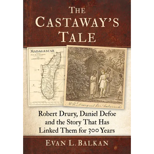 The Castaway's Tale: Robert Drury, Daniel Defoe and the Story That Has Linked Them for 300 Years