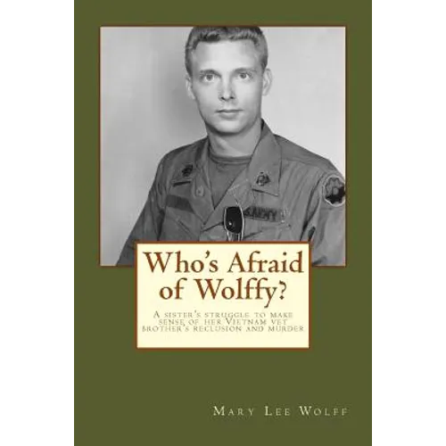 Who's Afraid of Wolffy?: A Sister's Struggle to Make Sense of Her Estranged Vietnam Vet Brother's Reclusion and Murder