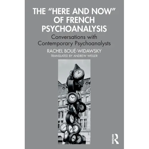 The "Here and Now" of French Psychoanalysis: Conversations with Contemporary Psychoanalysts