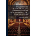 Dramatischer Nachlass; aus den Handschriften der Münchener Hof- und Staatsbilbiothek