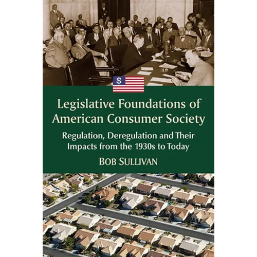 Legislative Foundations of American Consumer Society: Regulation, Deregulation and Their Impacts from the 1930s to Today