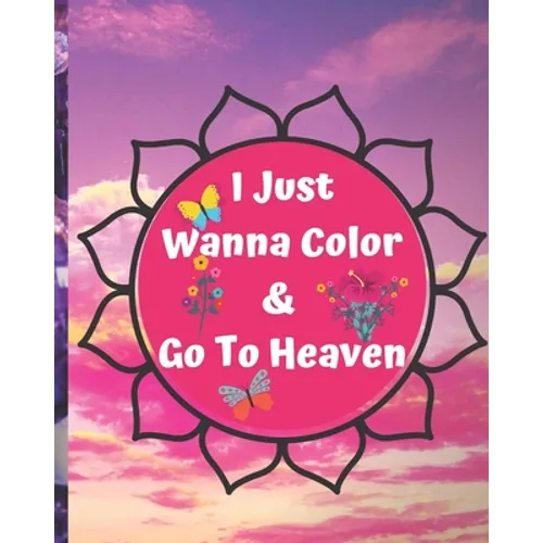 I Just Wanna Color & Go To Heaven.: Adult Coloring Book for relaxation and Exploration