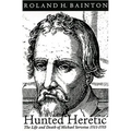 Hunted Heretic: The Life and Death of Michael Servetus, 1511-1553