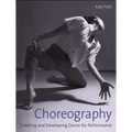 Choreography: Creating and Developing Dance for Performance