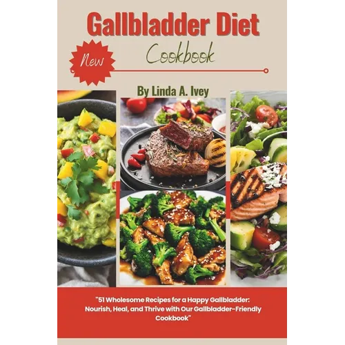 Gallbladder diet cookbook: 51 Wholesome Recipes for a Happy Gallbladder: Nourish, Heal, and Thrive with Our Gallbladder-Friendly Cookbook and meal pla