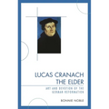 Lucas Cranach the Elder: Art and Devotion of the German Reformation