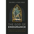 The God of Endurance: A Practical Guide for Incorporating Exercise and Nutrition Into Your Spiritual Journey