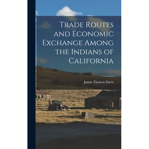 Trade Routes and Economic Exchange Among the Indians of California