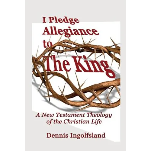 I Pledge Allegiance to the King: A New Testament Theology of the Christian Life