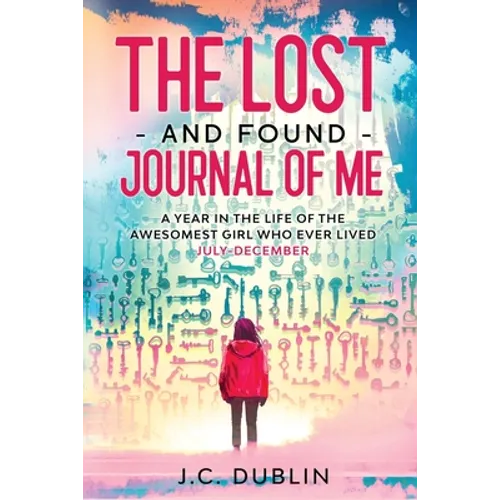 The Lost and Found Journal of Me: A Year in the Life of the Awesomest Girl Who Ever Lived (July-December)