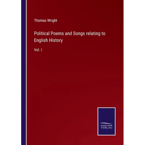 Political Poems and Songs relating to English History: Vol. I