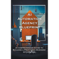 AI Automation Agency Blueprint: A Comprehensive Guide to Building a Profitable Business with Zapier