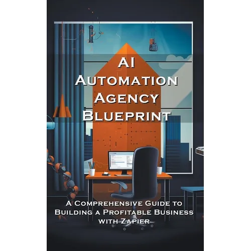 AI Automation Agency Blueprint: A Comprehensive Guide to Building a Profitable Business with Zapier