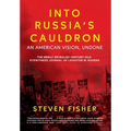 Into Russia's Cauldron: An American Vision, Undone
