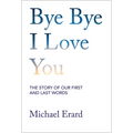Bye Bye I Love You: The Story of Our First and Last Words