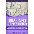 Self-Image Demystified: The Proven Art of Attracting What You Want by Becoming What You Want