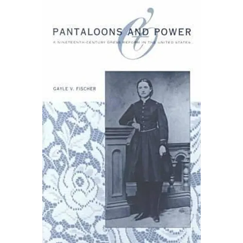 Pantaloons and Power: A Nineteenth-Century Dress Reform in the United States
