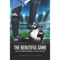 The Beautiful Game: how to master football and your own life