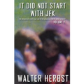 It Did Not Start With JFK Volume 2: The Decades of Events that Led to the Assassination of John F Kennedy