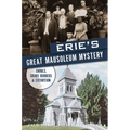 Erie's Great Mausoleum Mystery: Ghouls, Grave Robbers & Extortion