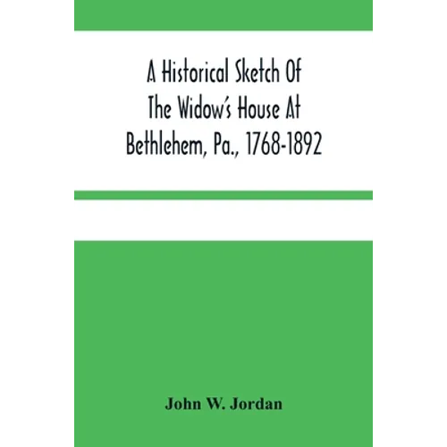 A Historical Sketch Of The Widow'S House At Bethlehem, Pa., 1768-1892