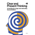 Clear and Present Thinking, Second Edition: A Handbook in Logic and Rationality