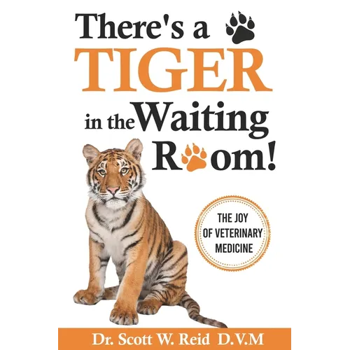 There's a Tiger in the Waiting Room!: The Joy of Veterinary Medicine