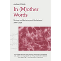 In (M) Other Words: Writings on Mothering and Motherhood 2009 - 2024