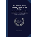 The Practical Steam Engineer's Guide In The Design: Construction And Management Of American Stationary, Portable And Steam Fire-engines ... For The Us