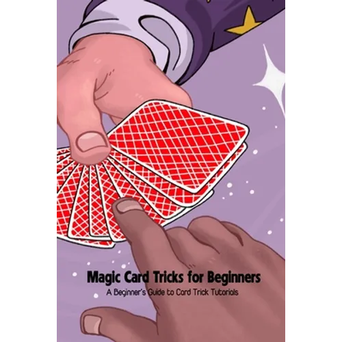 Magic Card Tricks for Beginners: A Beginner's Guide to Card Trick Tutorials