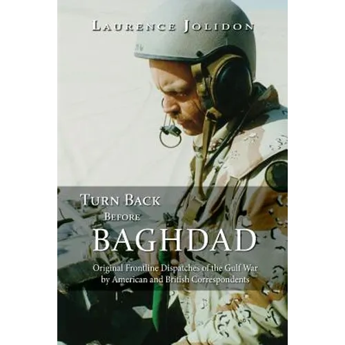 Turn Back Before Baghdad: Original Frontline Dispatches of the Gulf War by American and British Correspondents