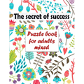 The secret of success: Puzzle book for adults mixed - Word searches, Sudoku, Cryptograms, Word scrambles and Mazes