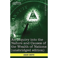 An Inquiry Into the Nature and Causes of the Wealth of Nations (Unabridged Edition)