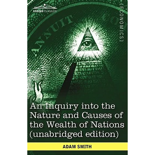 An Inquiry Into the Nature and Causes of the Wealth of Nations (Unabridged Edition)