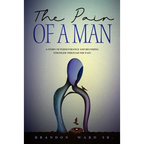 The Pain of a Man: A story of perseverance and becoming stronger through the pain. - Paperback