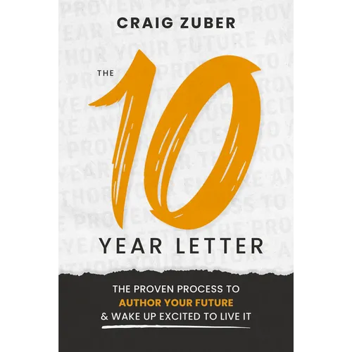 The 10-Year Letter: The Proven Process to Author Your Future and Wake Up Excited to Live It
